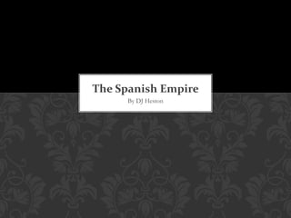 The Spanish Empire
     By DJ Heston
 