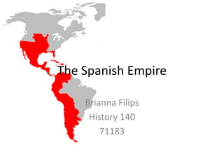 The Spanish Empire

    Brianna Filips
     History 140
        71183
 