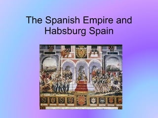 The Spanish Empire and Habsburg Spain 