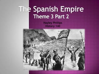 The Spanish EmpireTheme 3 Part 2 Hayley Phillips History 140 