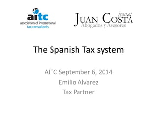 The Spanish Tax system 
AITC September 6, 2014 
Emilio Alvarez 
Tax Partner 
 