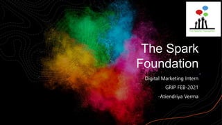 The Spark
Foundation
Digital Marketing Intern
GRIP FEB-2021
-Atiendriya Verma
 