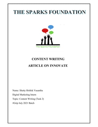 CONTENT WRITING
ARTICLE ON INNOVATE
Name: Shetty Hrithik Vasantha
Digital Marketing Intern
Topic: Content Writing (Task 2)
#Grip July 2021 Batch
 