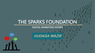 THE SPARKS FOUNDATION
DIGITAL MARKETING INTERN
HUDAISA WAZIR
 
