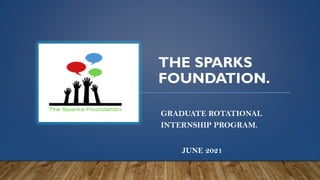 THE SPARKS
FOUNDATION.
GRADUATE ROTATIONAL
INTERNSHIP PROGRAM.
JUNE 2021
 