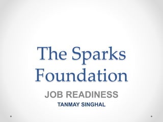 The Sparks
Foundation
JOB READINESS
TANMAY SINGHAL
 