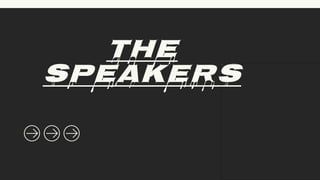THE
SPEAKERS
 