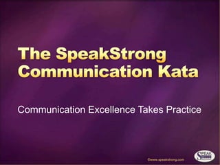 ©www.speakstrong.com
Communication Excellence Takes Practice
 