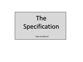 The
Specification
    Kaya Sumbland
 