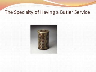 The Specialty of Having a Butler Service
 
