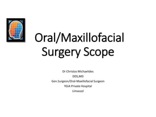 Oral/Maxillofacial
Surgery Scope
Dr Christos Michaelides
DDS,MD
Gen.Surgeon/Oral-Maxillofacial Surgeon
YGIA Private Hospital
Limassol
 