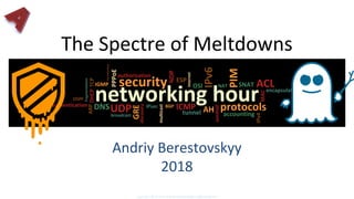 Andriy Berestovskyy
2018
The Spectre of Meltdowns
( ц ) А н д р
і й Б е р е с
т о в с ь к и
й
networking hourTCP
UDP
NAT
IPsec
IPv4
IPv6
internet
protocolsAH
ESP
authentication
authorization
accounting
encapsulation
security
BGP
OSPF
ICMP
ACLSNAT
tunnelPPPoE
GRE
ARP
discovery
NDP
OSI
broadcast
multicast
IGMP
PIM
MAC
DHCP
DNS
fragmentation
semihalf
berestovskyy
 