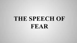 THE SPEECH OF
FEAR
 
