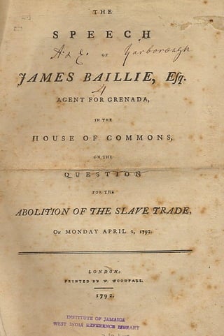 The  Speech Of  James  Baillie,  Agent For  Grenada, In The  House Of  Commons, On The  Question For The  Abolition Of The  Slave  Trade, On  Monday  April 2, 1792 1