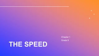 THE SPEED
Chapter 1
Grade 9
 