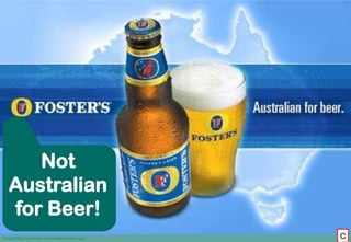 Not
   Australian
   for Beer!
Image:http://techfreep.com/images/fosters.jpg   C
 