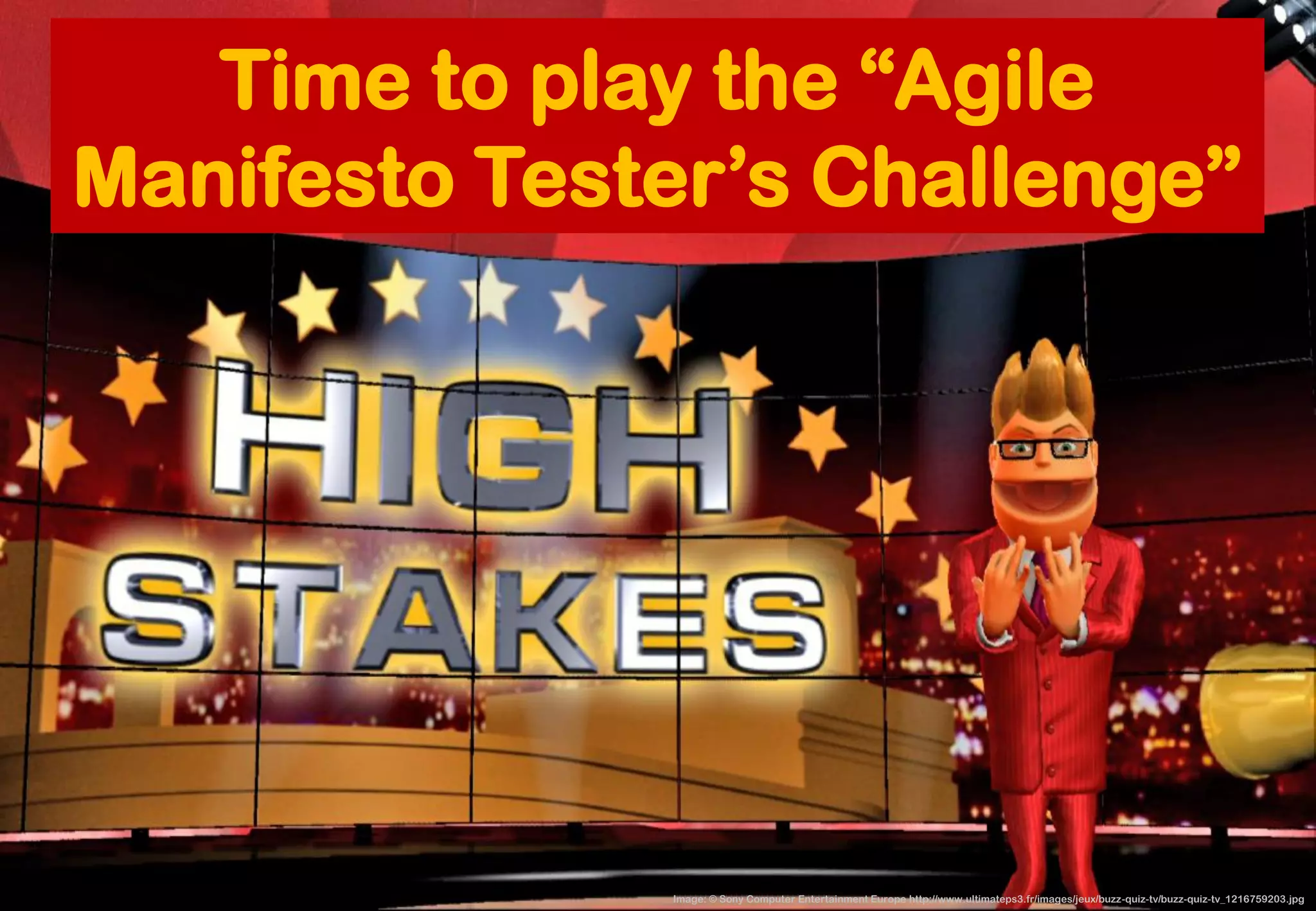 Image: © Sony Computer Entertainment Europe http://www.ultimateps3.fr/images/jeux/buzz-quiz-tv/buzz-quiz-tv_1216759203.jpg 
Time to play the “Agile Manifesto Tester’s Challenge”  