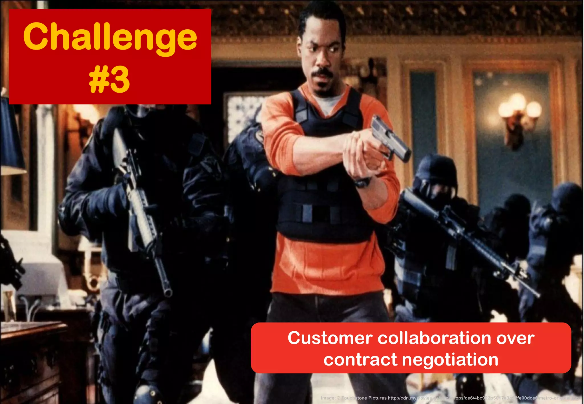 Challenge #3 
Image: © Touchstone Pictures http://cdn.mymovies.ge/backdrops/ce6/4bc922b5017a3c57fe00dce6/metro-original.jpg 
Customer collaboration overcontract negotiation  