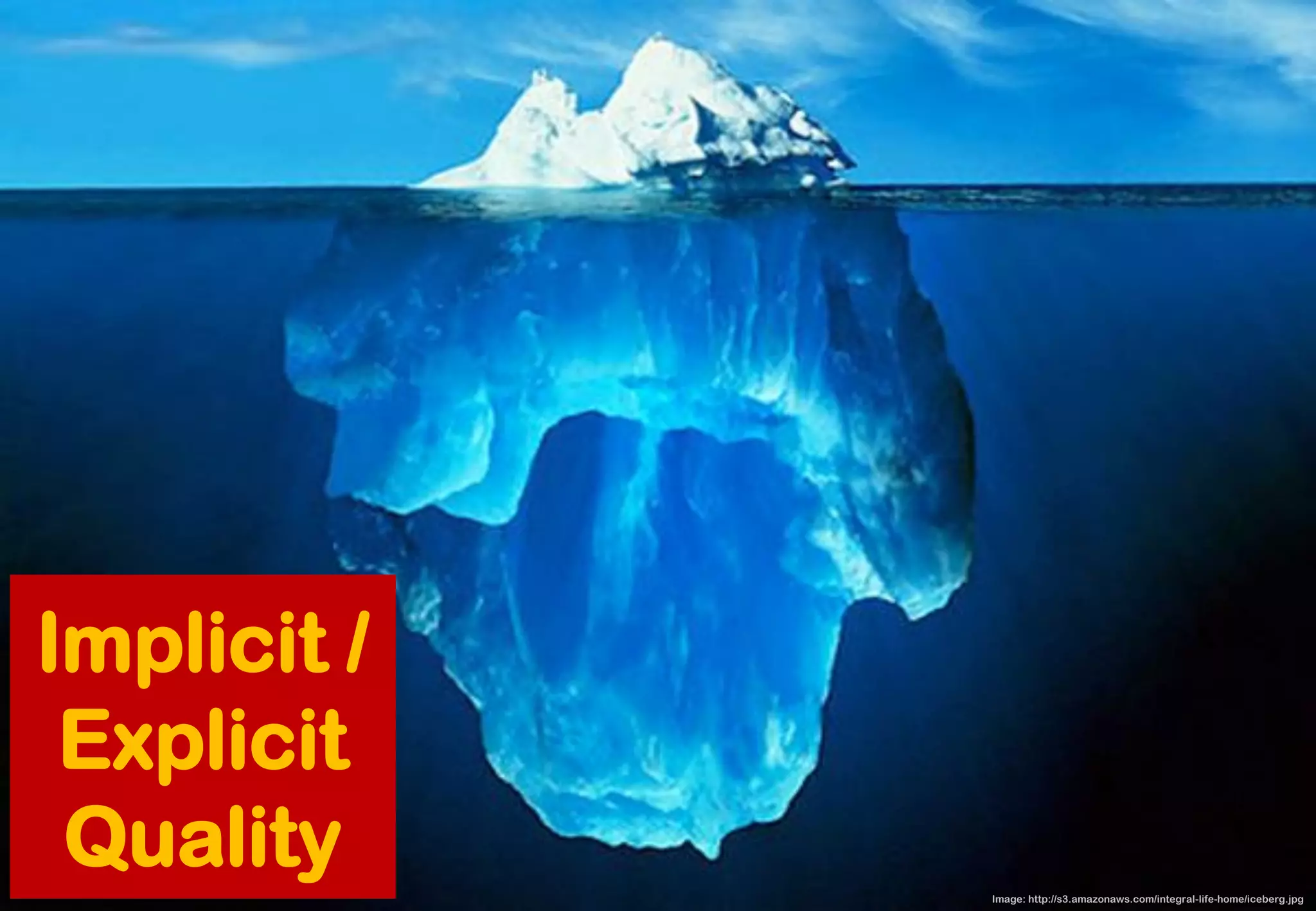 Image: http://s3.amazonaws.com/integral-life-home/iceberg.jpg 
Implicit / Explicit Quality  