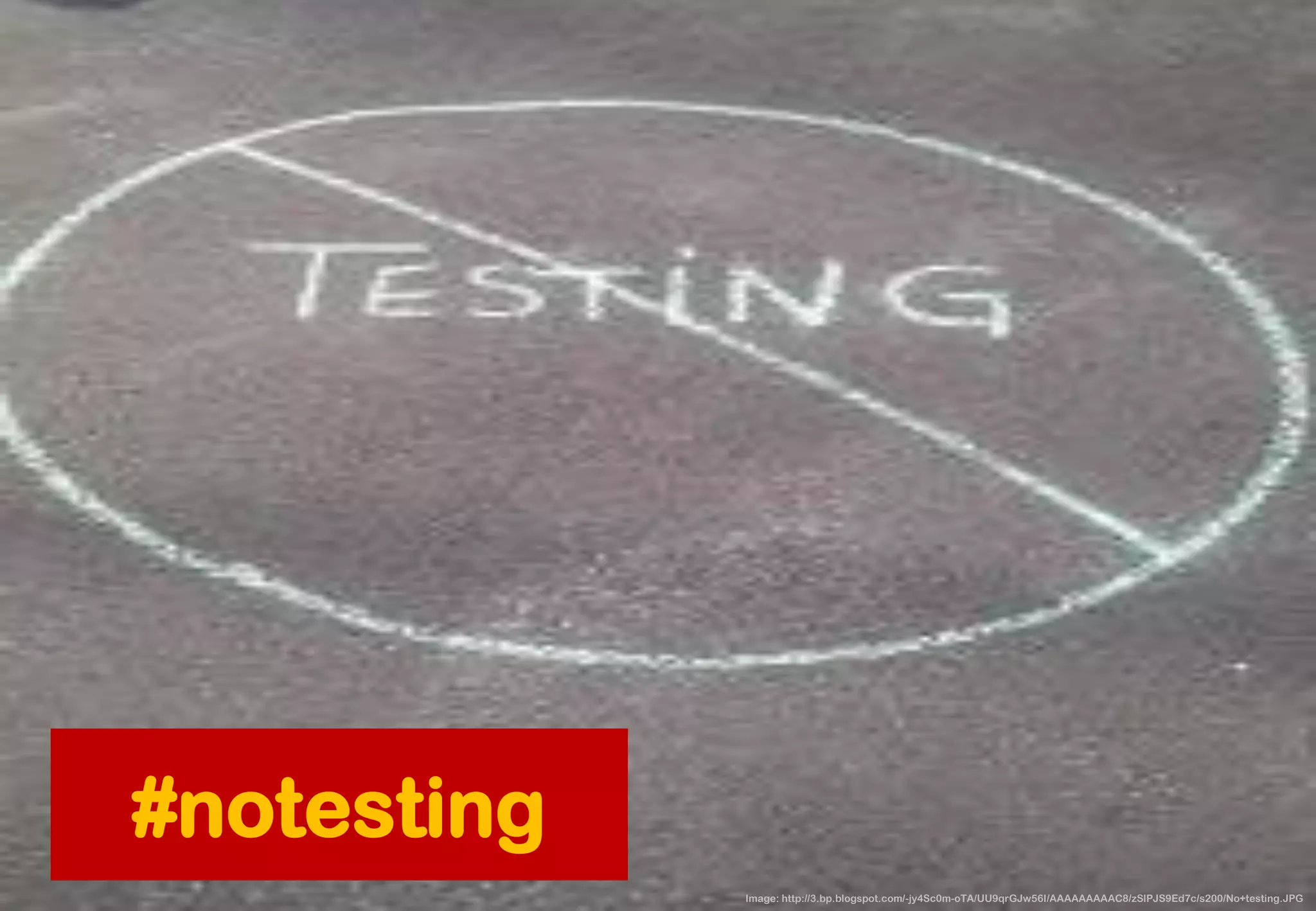 #notesting 
Image: http://3.bp.blogspot.com/-jy4Sc0m-oTA/UU9qrGJw56I/AAAAAAAAAC8/zSlPJS9Ed7c/s200/No+testing.JPG  