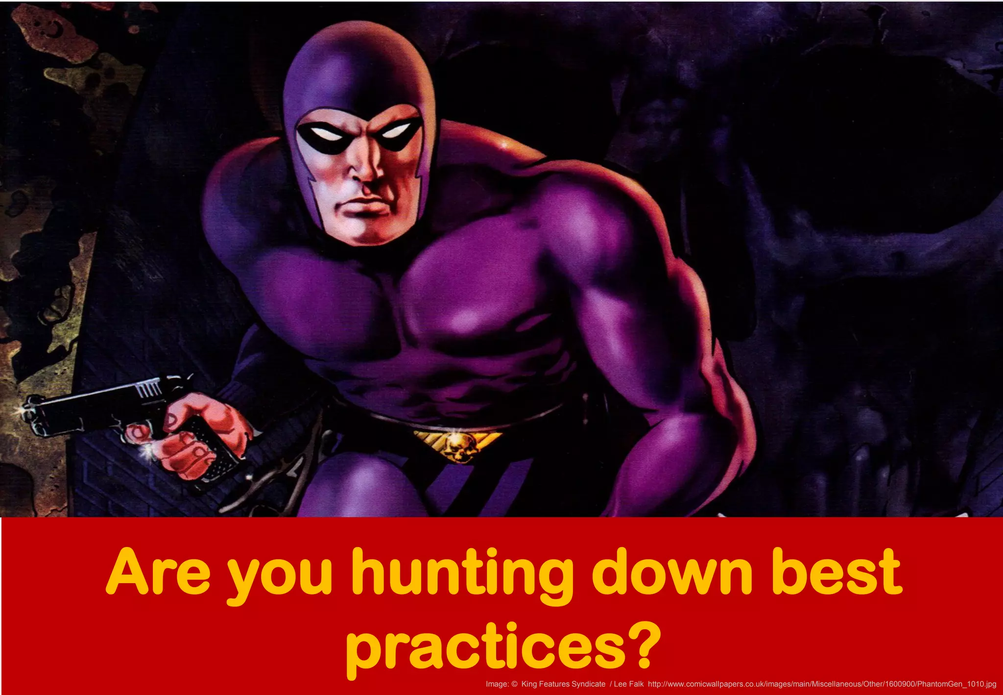 Are you hunting down best practices? 
Image: © King Features Syndicate / Lee Falk http://www.comicwallpapers.co.uk/images/main/Miscellaneous/Other/1600900/PhantomGen_1010.jpg  