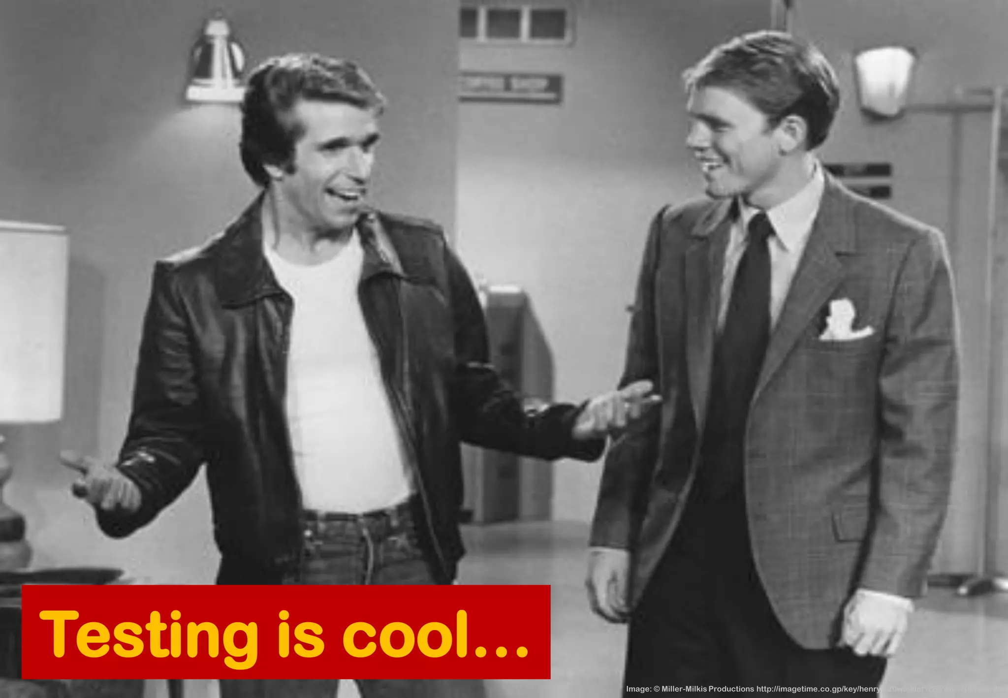 Image: © Miller-MilkisProductions http://imagetime.co.gp/key/henry%20winkler%20ron%20howard# 
Testing is cool…  