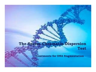 The Sperm Chromatin Dispersion
Test
Treatments for DNA fragmentation
 