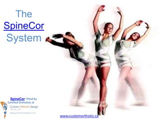 The SpineCorSystem A revolutionary new treatment for scoliosis! SpineCor®  fitted by Certified Orthotists at	 www.customorthotic.ca 