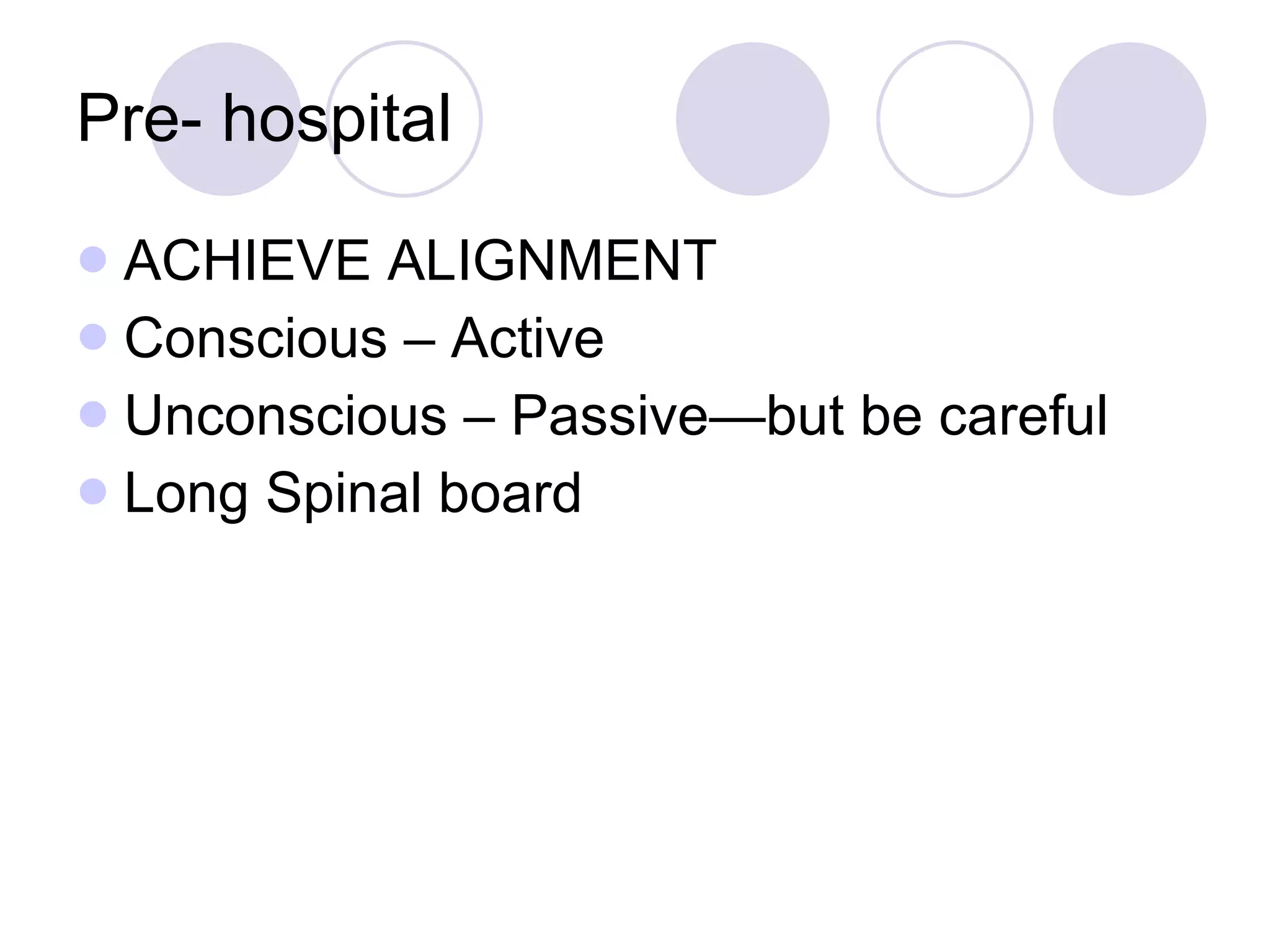 Pre- hospital ACHIEVE ALIGNMENT Conscious – Active Unconscious – Passive—but be careful Long Spinal board 