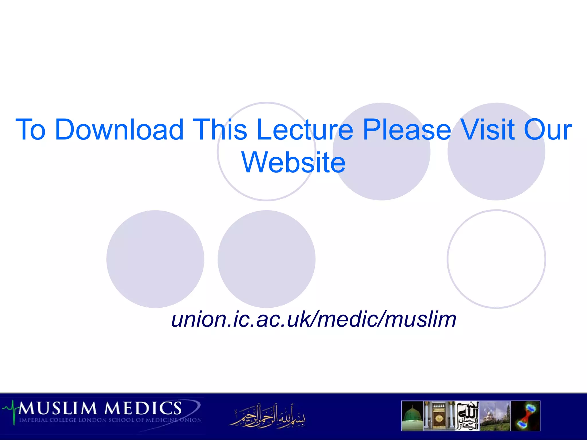 To Download This Lecture Please Visit Our Website union.ic.ac.uk/medic/muslim 