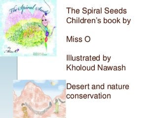The Spiral Seeds
Children’s book by

Miss O
Illustrated by
Kholoud Nawash
Desert and nature
conservation

 