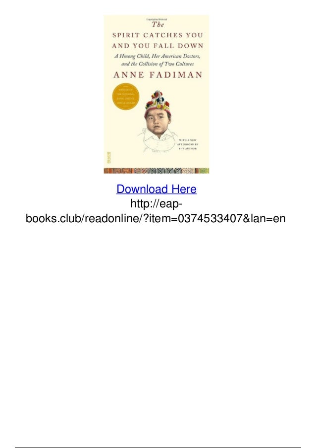 a literary analysis of the spirit catches you and you fall down by anne fadiman With spirit loss, according to hmong interpretation, or epilepsy, as defined by anne fadiman's the spirit catches you and you fall down: a hmong child, her . a literary analysis of the spirit catches you and you fall down by anne fadiman With spirit loss, according to hmong interpretation, or epilepsy, as defined by anne fadiman's the spirit catches you and you fall down: a hmong child, her .