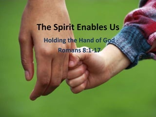 The Spirit Enables Us
Holding the Hand of God
Romans 8:1-17
 