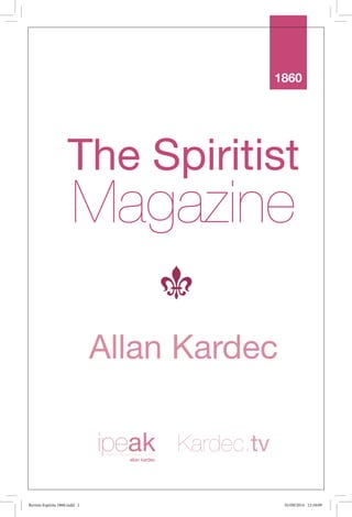 1860
The Spiritist
Magazine
Allan Kardec
ipeak Kardec.tvinstituto de pesquisas espíritas
allan kardec
Revista Espírita 1860.indd 1 01/09/2014 12:18:09
 