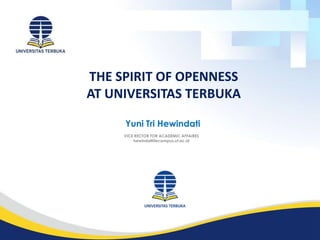 THE SPIRIT OF OPENNESS
AT UNIVERSITAS TERBUKA
VICE RECTOR FOR ACADEMIC AFFAIRES
hewindati@ecampus.ut.ac.id
Yuni Tri Hewindati
 