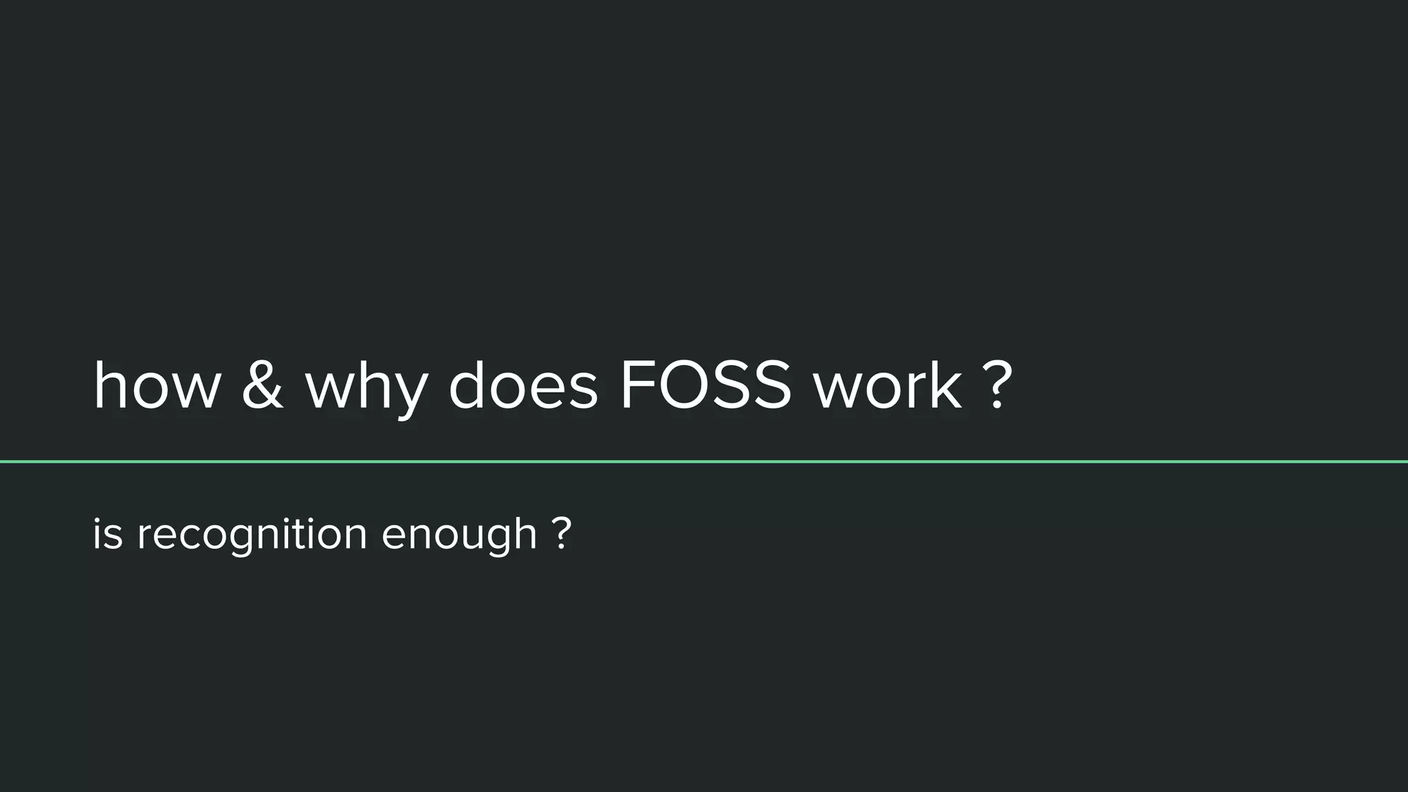 how & why does FOSS work ?
is recognition enough ?
 