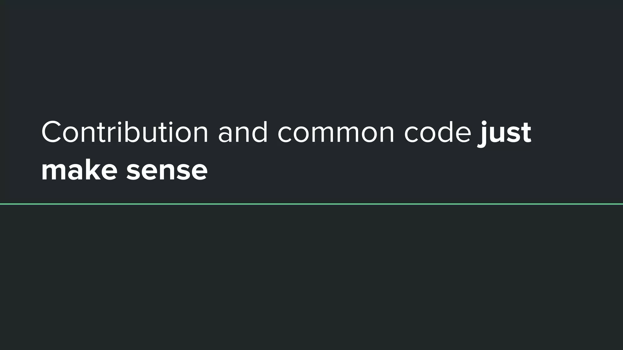 Contribution and common code just
make sense
 