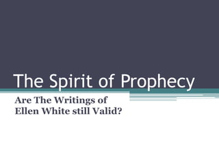 The Spirit of Prophecy
Are The Writings of
Ellen White still Valid?
 