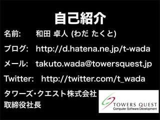 自己紹介
名前: 和田 卓人 (わだ たくと)
ブログ: http://d.hatena.ne.jp/t-wada
メール: takuto.wada@towersquest.jp
Twitter: http://twitter.com/t_wa...