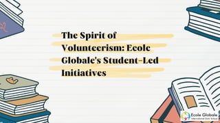 The Spirit of
Volunteerism: Ecole
Globale's Student-Led
Initiatives
 
