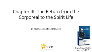 Chapter III: The Return from the
Corporeal to the Spirit Life
By José Mussi and Sandra Mussi
1
Originally published in
April 18, 1857
 