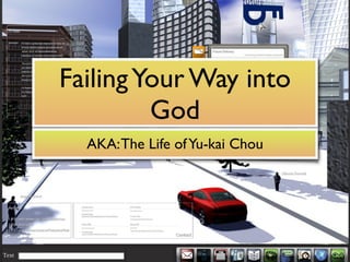 FailingYour Way into
God
AKA:The Life ofYu-kai Chou
 