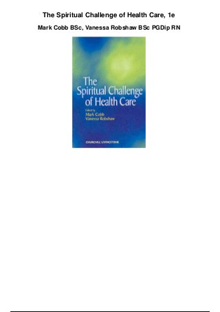 The Spiritual Challenge of Health Care, 1e
Mark Cobb BSc, Vanessa Robshaw BSc PGDip RN
 