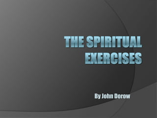 The Spiritual Exercises By John Dorow 