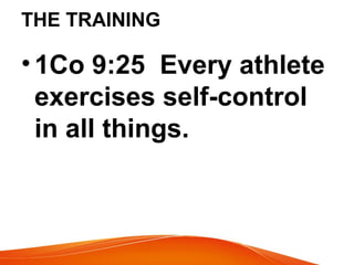 THE TRAINING
•1Co 9:25 Every athlete
exercises self-control
in all things.
 