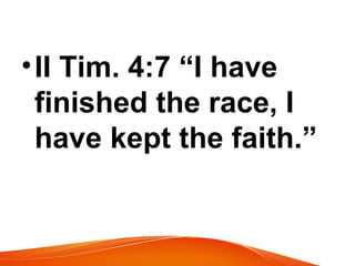 •II Tim. 4:7 “I have
finished the race, I
have kept the faith.”
 
