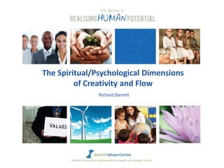 The Spiritual/Psychological Dimensions
of Creativity and Flow
Richard Barrett
 