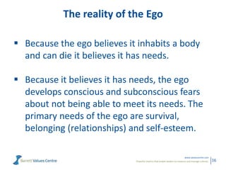 Powerful metrics that enable leaders to measure and manage cultures.
www.valuescentre.com
16
The reality of the Ego
 Beca...