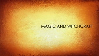 MAGIC AND WITCHCRAFT
 