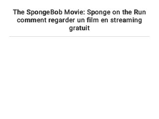 The Spongebob Movie Sponge On The Run Comment Regarder Un Film En St
